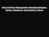 Read Head and Heart Management: Managing Attitudes Beliefs Behaviours and Emotions at Work