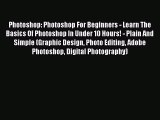 Read Photoshop: Photoshop For Beginners - Learn The Basics Of Photoshop In Under 10 Hours!