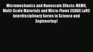 Read Micromechanics and Nanoscale Effects: MEMS Multi-Scale Materials and Micro-Flows (ICASE