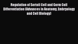 Read Regulation of Sertoli Cell and Germ Cell Differentiation (Advances in Anatomy Embryology