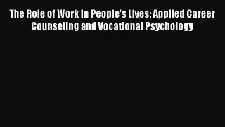 Read The Role of Work in People's Lives: Applied Career Counseling and Vocational Psychology