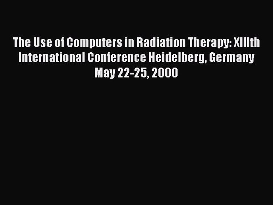 Read The Use of Computers in Radiation Therapy: XIIIth International Conference Heidelberg