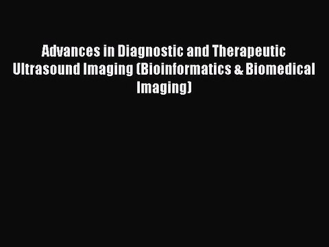 Read Advances in Diagnostic and Therapeutic Ultrasound Imaging (Bioinformatics & Biomedical