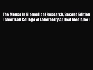 Read The Mouse in Biomedical Research Second Edition (American College of Laboratory Animal