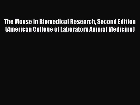 Read The Mouse in Biomedical Research Second Edition (American College of Laboratory Animal