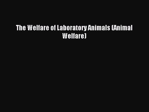 Read The Welfare of Laboratory Animals (Animal Welfare) Ebook Free