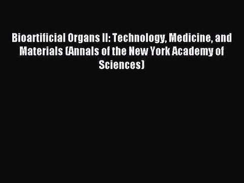 Read Bioartificial Organs II: Technology Medicine and Materials (Annals of the New York Academy