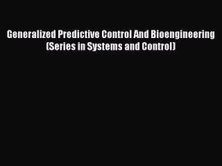 Read Generalized Predictive Control And Bioengineering (Series in Systems and Control) Ebook