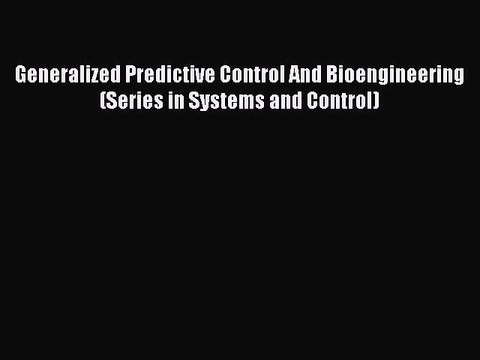 Read Generalized Predictive Control And Bioengineering (Series in Systems and Control) Ebook
