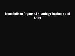 Read From Cells to Organs:: A Histology Textbook and Atlas Ebook Free