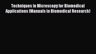 Read Techniques in Microscopy for Biomedical Applications (Manuals in Biomedical Research)