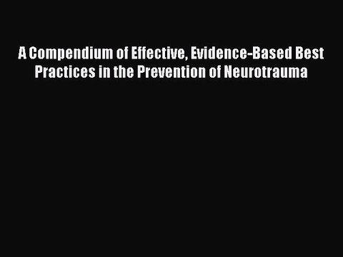 Read A Compendium of Effective Evidence-Based Best Practices in the Prevention of Neurotrauma