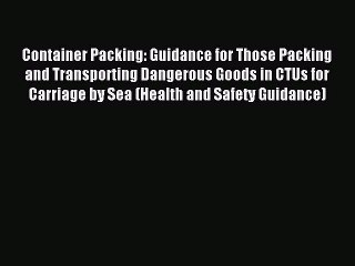 Download Container Packing: Guidance for Those Packing and Transporting Dangerous Goods in