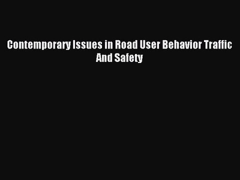 Read Contemporary Issues in Road User Behavior Traffic And Safety PDF Free
