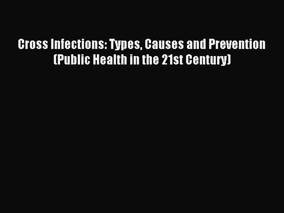 Read Cross Infections: Types Causes and Prevention (Public Health in the 21st Century) Ebook