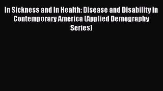 Download In Sickness and In Health: Disease and Disability in Contemporary America (Applied