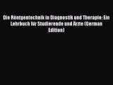 Download Die RÃ¶ntgentechnik in Diagnostik und Therapie: Ein Lehrbuch fÃ¼r Studierende und Ã„rzte