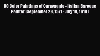 Read 80 Color Paintings of Caravaggio - Italian Baroque Painter (September 29 1571 - July 18