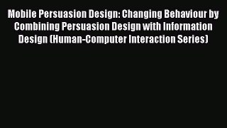 Read Mobile Persuasion Design: Changing Behaviour by Combining Persuasion Design with Information