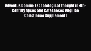 Download Adventus Domini: Eschatological Thought in 4th-Century Apses and Catecheses (Vigiliae