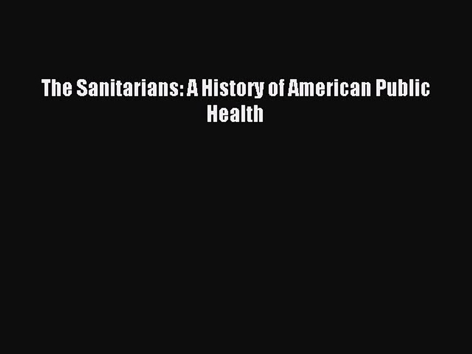 Read The Sanitarians: A History of American Public Health Ebook Free