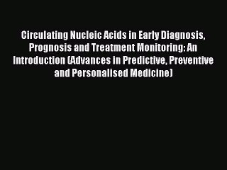 Read Circulating Nucleic Acids in Early Diagnosis Prognosis and Treatment Monitoring: An Introduction