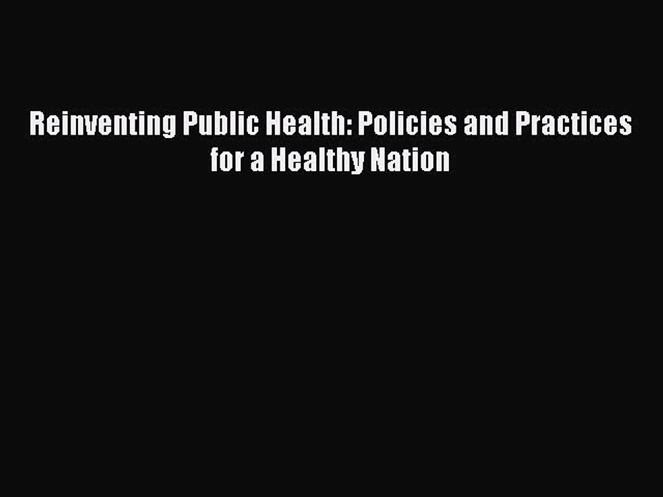 Read Reinventing Public Health: Policies and Practices for a Healthy Nation Ebook Free