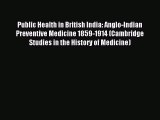Read Public Health in British India: Anglo-Indian Preventive Medicine 1859-1914 (Cambridge