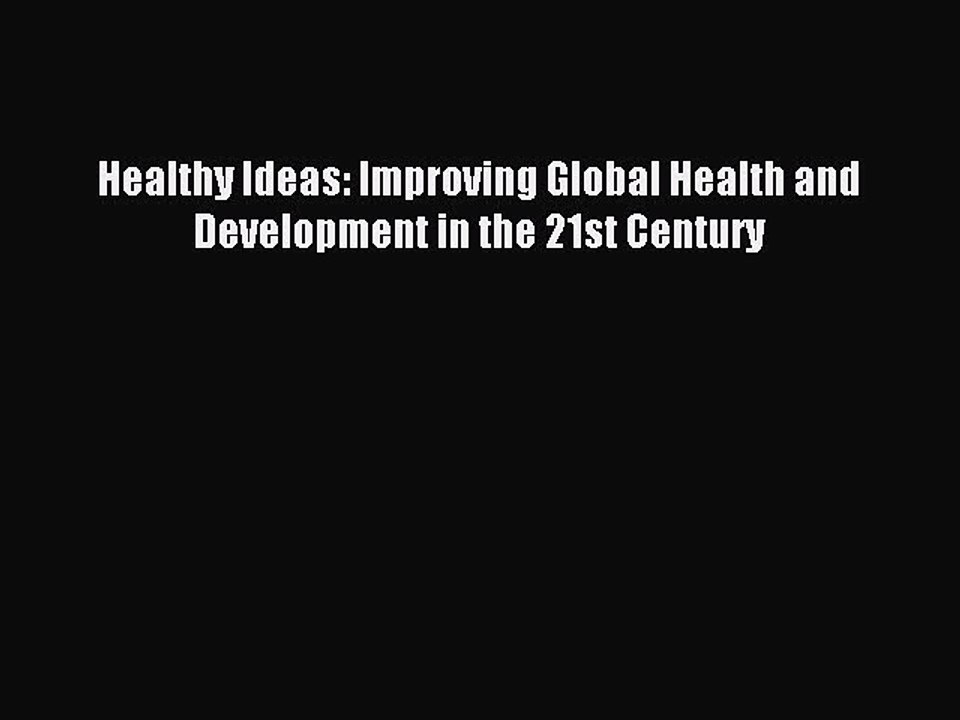 Download Healthy Ideas: Improving Global Health and Development in the 21st Century Ebook Online