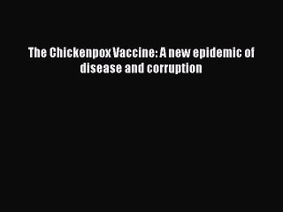 Read The Chickenpox Vaccine: A new epidemic of disease and corruption PDF Online