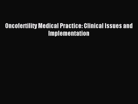 Read Oncofertility Medical Practice: Clinical Issues and Implementation Ebook Free