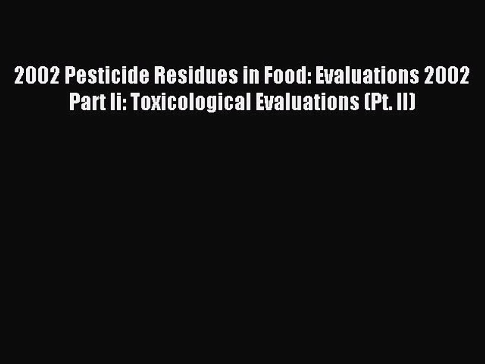 Read 2002 Pesticide Residues in Food: Evaluations 2002 Part Ii: Toxicological Evaluations (Pt.