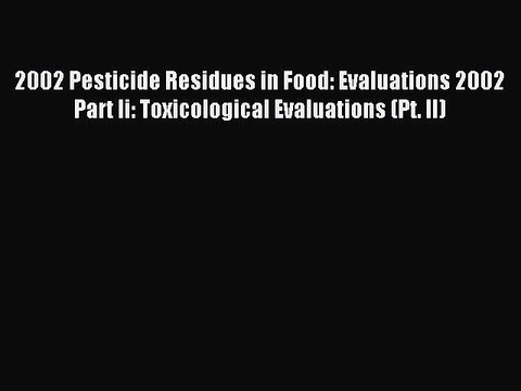 Read 2002 Pesticide Residues in Food: Evaluations 2002 Part Ii: Toxicological Evaluations (Pt.
