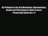 Read Air Pollution in the Ural Mountains: Environmental Health and Policy Aspects (Nato Science