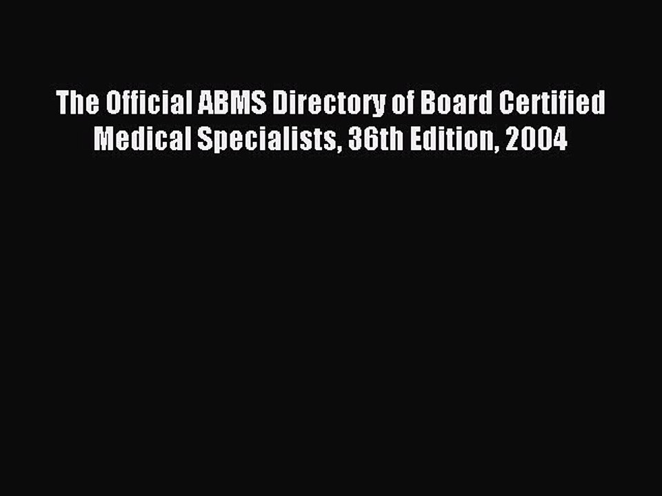 Download The Official ABMS Directory of Board Certified Medical Specialists 36th Edition 2004