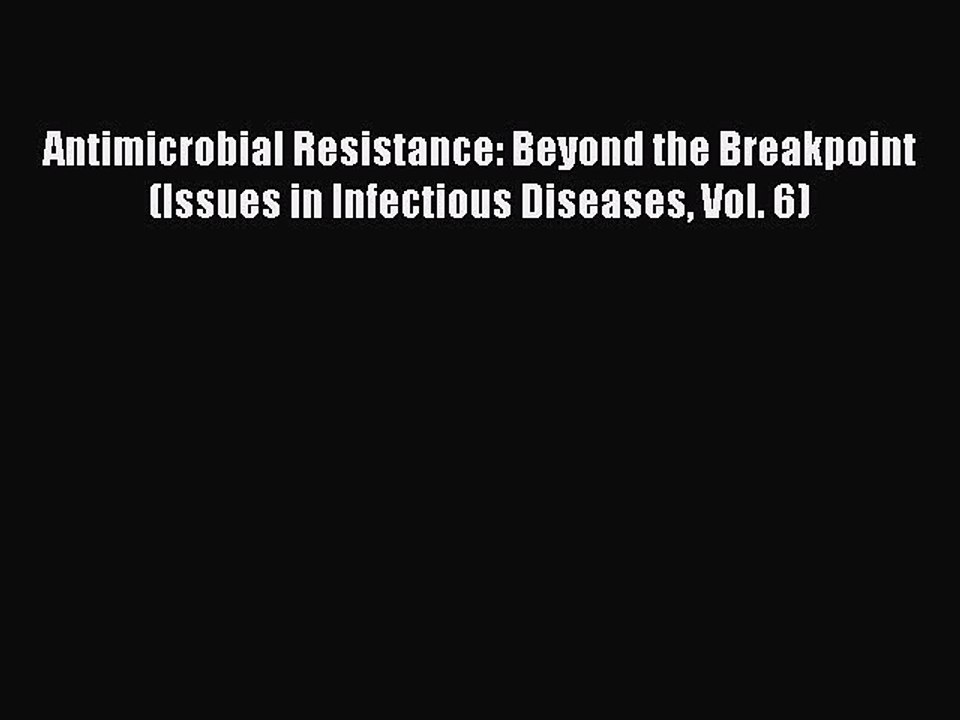 Read Antimicrobial Resistance: Beyond the Breakpoint (Issues in Infectious Diseases Vol. 6)