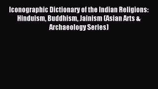 Download Iconographic Dictionary of the Indian Religions: Hinduism Buddhism Jainism (Asian