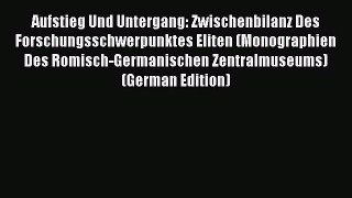 Read Aufstieg Und Untergang: Zwischenbilanz Des Forschungsschwerpunktes Eliten (Monographien