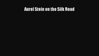 Read Aurel Stein on the Silk Road PDF Free