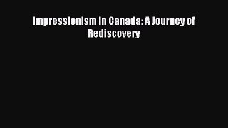 Read Impressionism in Canada: A Journey of Rediscovery Ebook Free
