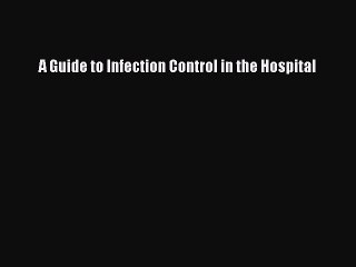 Download A Guide to Infection Control in the Hospital PDF Free