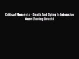 Read Critical Moments - Death And Dying In Intensive Care (Facing Death) Ebook Free