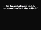 Read Book Kids Cops and Confessions: Inside the Interrogation Room (Youth Crime and Justice)