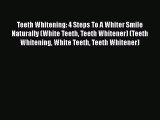 Read Book Teeth Whitening: 4 Steps To A Whiter Smile Naturally (White Teeth Teeth Whitener)