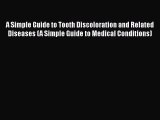 Read Book A Simple Guide to Tooth Discoloration and Related Diseases (A Simple Guide to Medical