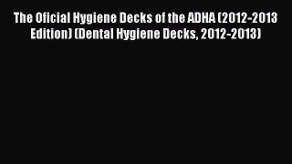 Read Book The Oficial Hygiene Decks of the ADHA (2012-2013 Edition) (Dental Hygiene Decks 2012-2013)