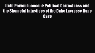 Read Book Until Proven Innocent: Political Correctness and the Shameful Injustices of the Duke