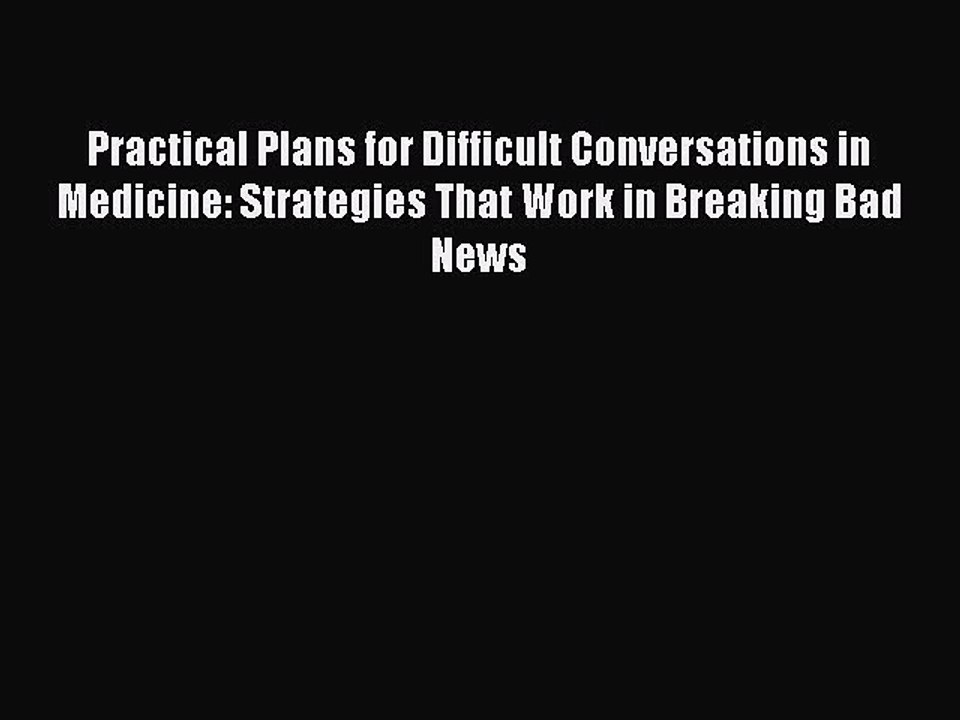 Read Practical Plans for Difficult Conversations in Medicine: Strategies That Work in Breaking