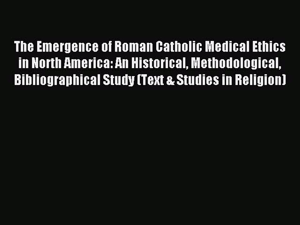 Read The Emergence of Roman Catholic Medical Ethics in North America: An Historical Methodological