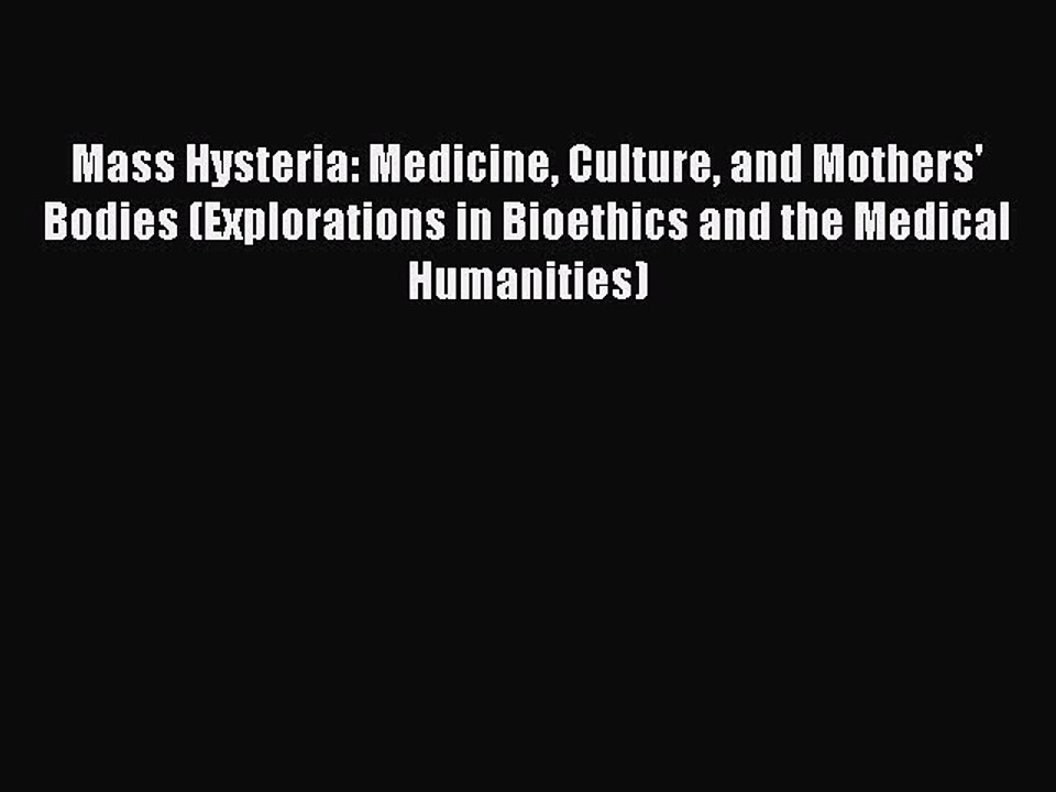 Read Mass Hysteria: Medicine Culture and Mothers' Bodies (Explorations in Bioethics and the